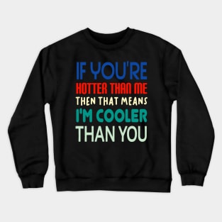 If You're Hotter Than Me...Then That Means...I'm Cooler Than You Crewneck Sweatshirt